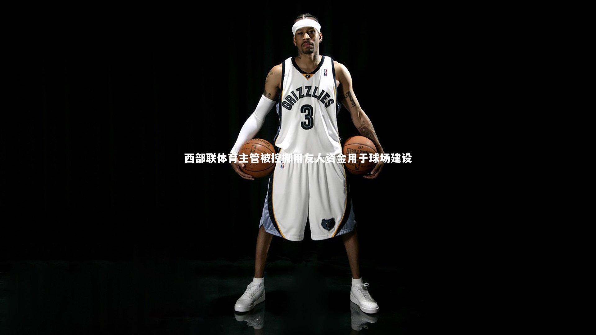 开云体育平台-西部联体育主管被控挪用友人资金用于球场建设