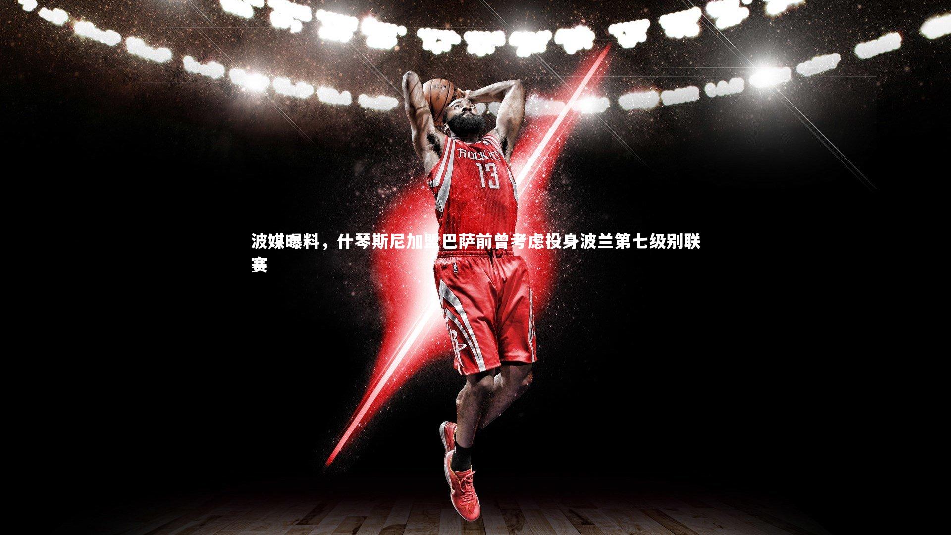 波媒曝料，什琴斯尼加盟巴萨前曾考虑投身波兰第七级别联赛