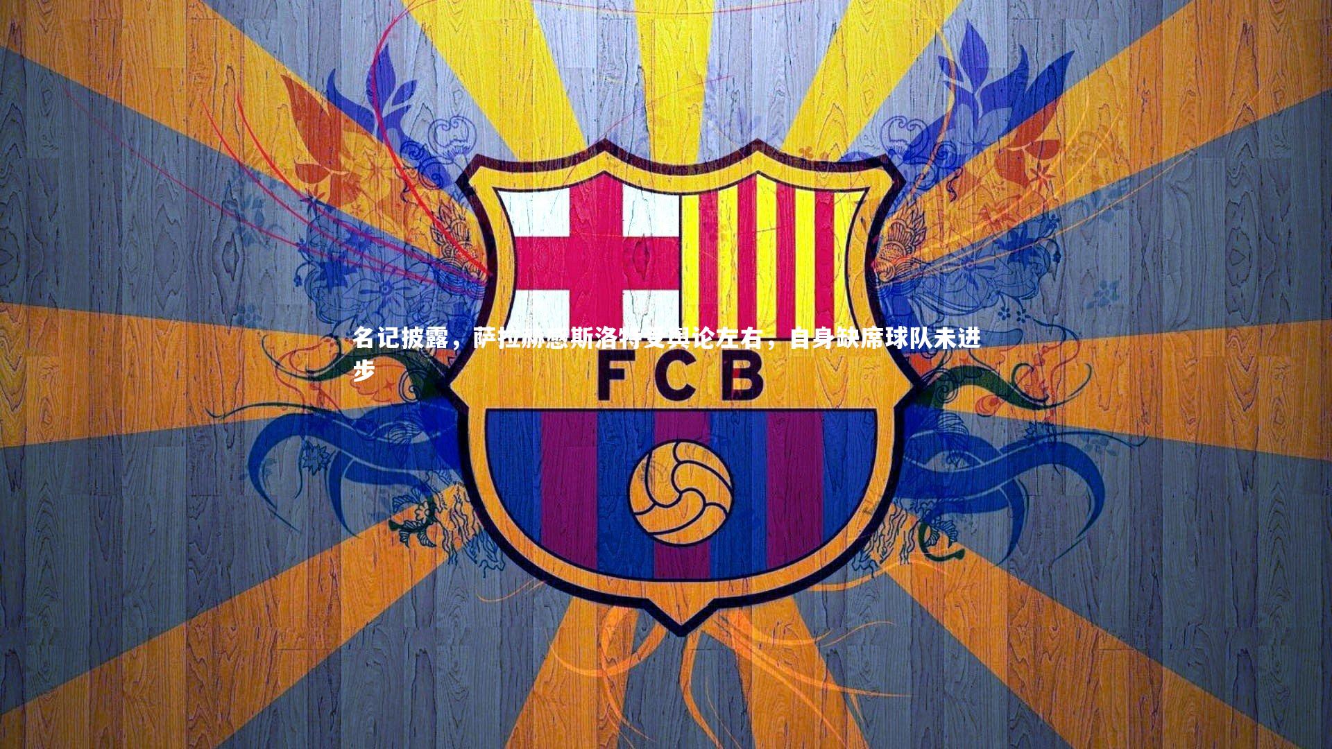 开云体育平台-名记披露，萨拉赫感斯洛特受舆论左右，自身缺席球队未进步