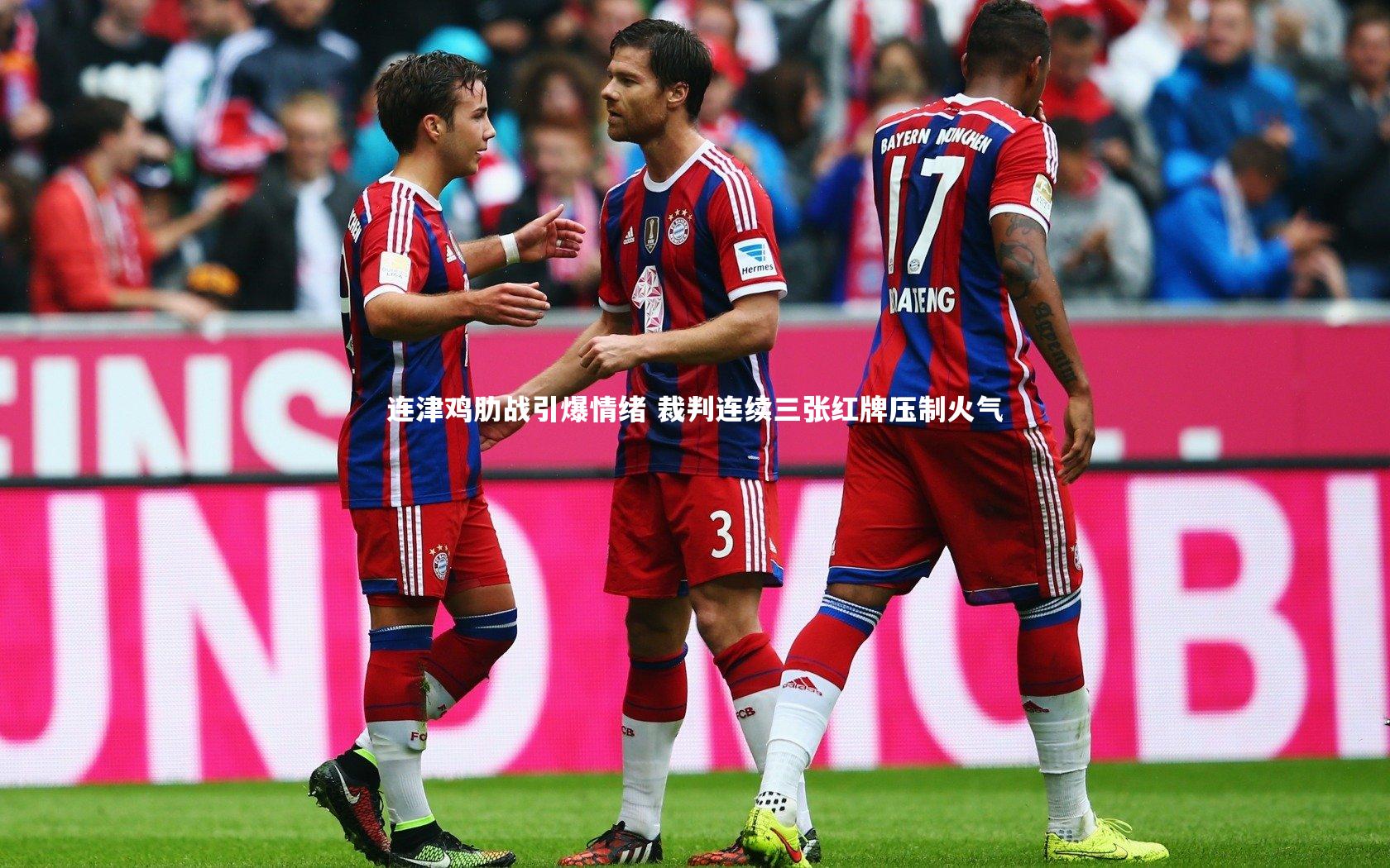 连津鸡肋战引爆情绪 裁判连续三张红牌压制火气